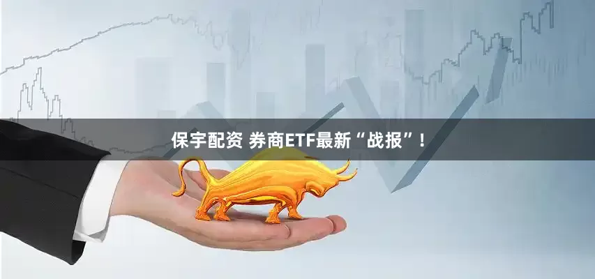 保宇配资 券商ETF最新“战报”！